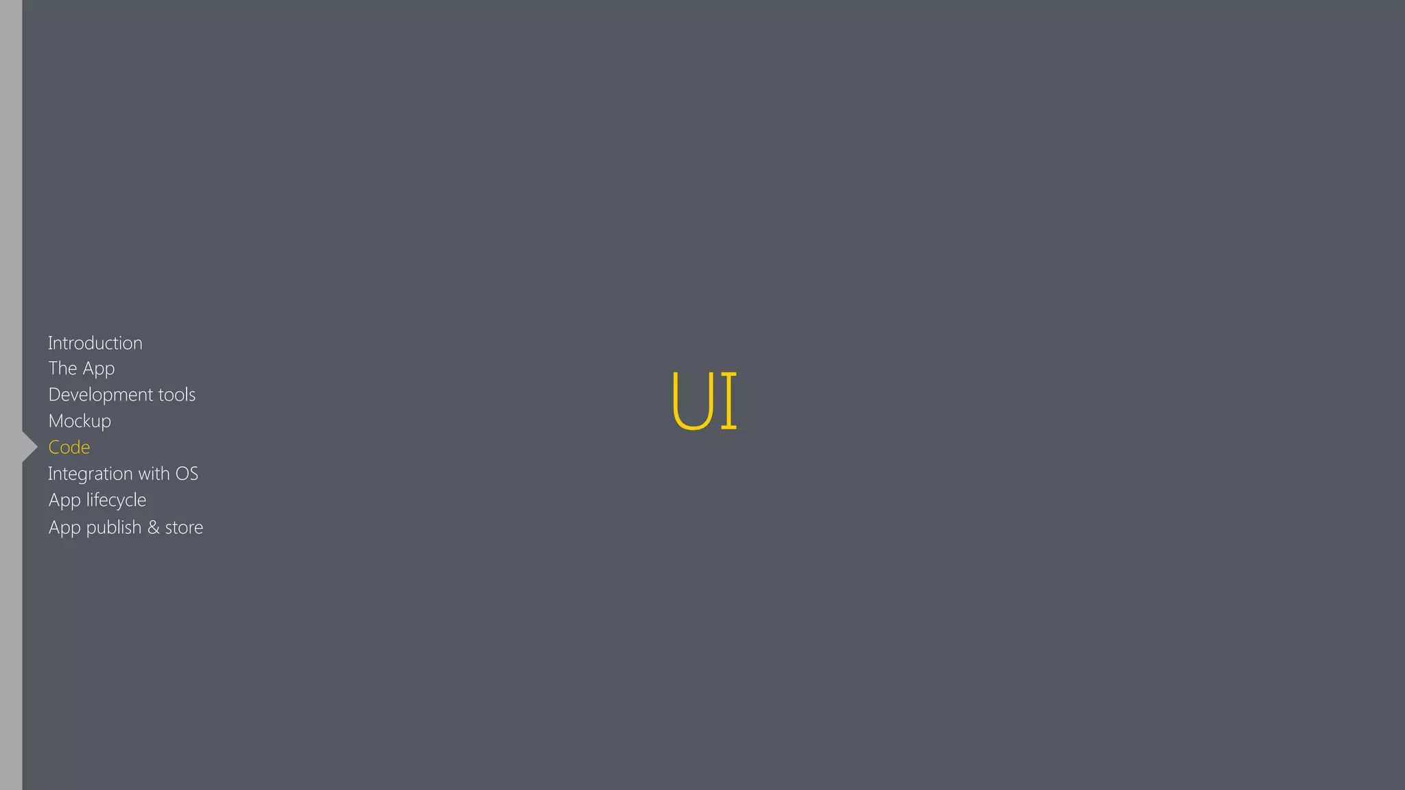 UI
Introduction
The App
Development tools
Mockup
Code
Integration with OS
App lifecycle
App publish & store
 