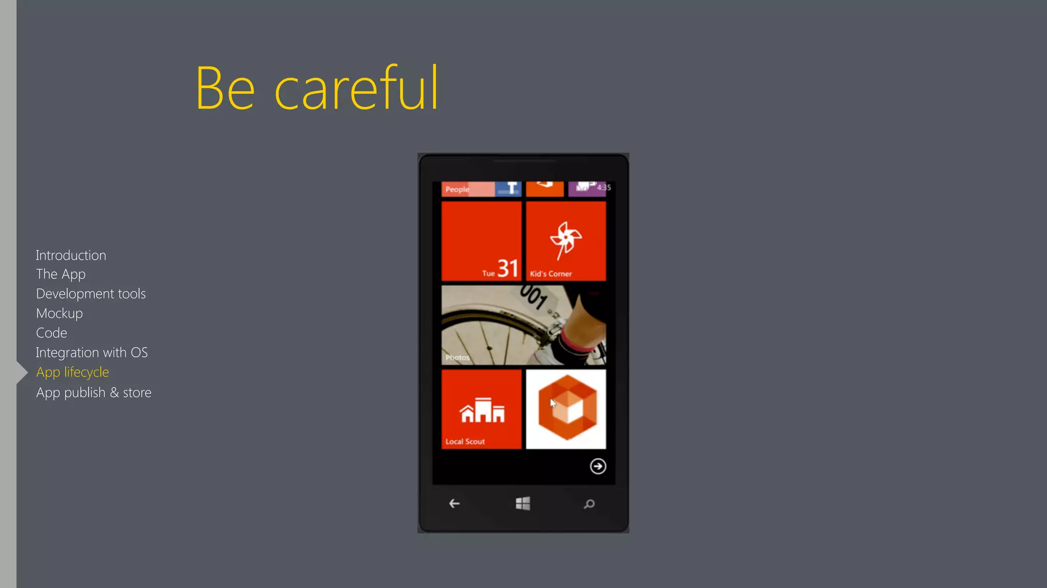 Be careful
Introduction
The App
Development tools
Mockup
Code
Integration with OS
App lifecycle
App publish & store
 