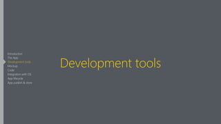 Development tools
Introduction
The App
Development tools
Mockup
Code
Integration with OS
App lifecycle
App publish & store
 