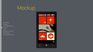Mockup
Introduction
The App
Development tools
Mockup
Code
Integration with OS
App lifecycle
App publish & store
 