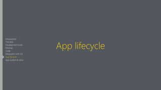 App lifecycle
Introduction
The App
Development tools
Mockup
Code
Integration with OS
App lifecycle
App publish & store
 