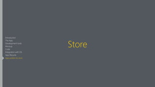 Store
Introduction
The App
Development tools
Mockup
Code
Integration with OS
App lifecycle
App publish & store
 