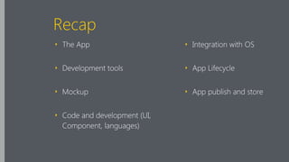 Recap
‣ The App
‣ Development tools
‣ Mockup
‣ Code and development (UI,
Component, languages)
‣ Integration with OS
‣ App Lifecycle
‣ App publish and store
 