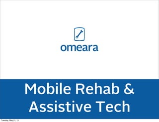 Mobile Rehab &
Assistive Tech
Tuesday, May 21, 13
 