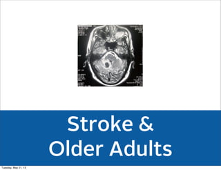 Stroke &
Older Adults
Tuesday, May 21, 13
 