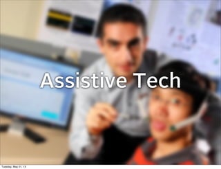 Assistive Tech
Tuesday, May 21, 13
 