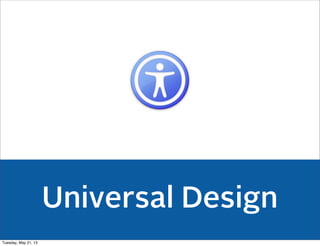 Universal Design
Tuesday, May 21, 13
 