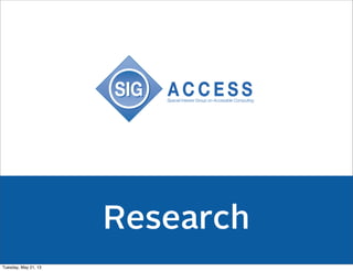 Research
Tuesday, May 21, 13
 
