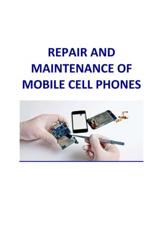 REPAIR AND
MAINTENANCE OF
MOBILE CELL PHONES
 