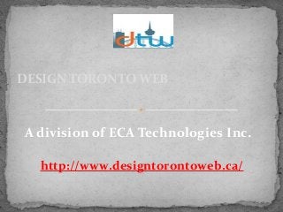 A division of ECA Technologies Inc.
DESIGN TORONTO WEB
http://www.designtorontoweb.ca/
 