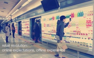 retail revolution:
online expectations, ofﬂine experience
 