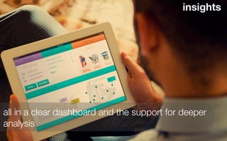 insights




all in a clear dashboard and the support for deeper
analysis
 