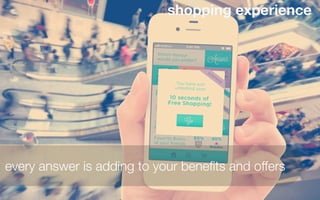 shopping experience




every answer is adding to your beneﬁts and offers
 