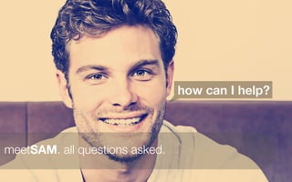 how can I help?



meetSAM. all questions asked.
 