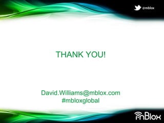 THANK YOU!



David.Williams@mblox.com
      #mbloxglobal
 