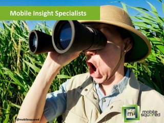 @mobilesquared
Mobile Insight Specialists
 