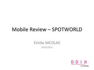 Mobile Review – SPOTWORLD Emilie NICOLAS 24/05/2011 
