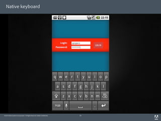 Native keyboard




©2010 Adobe Systems Incorporated. All Rights Reserved. Adobe Con dential.   23
 