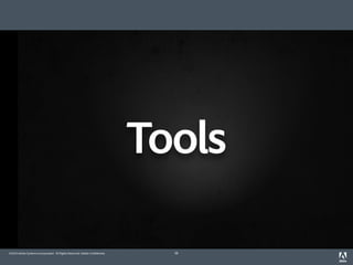Tools

©2010 Adobe Systems Incorporated. All Rights Reserved. Adobe Con dential.     38
 