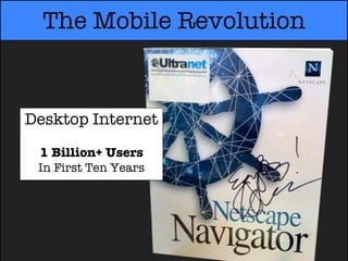 The Mobile Revolution


Desktop Internet
 1 Billion+ Users
 In First Ten Years
 
