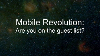 Mobile Revolution:
Are you on the guest list?
 