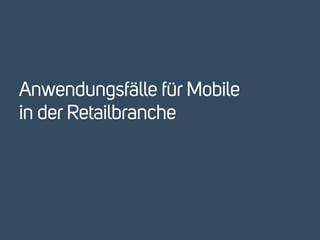 Anwendungsfälle für Mobile 
in der Retailbranche 
 