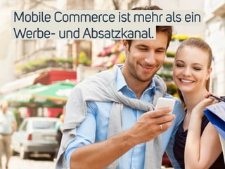 Mobile Commerce ist mehr als ein 
Werbe- und Absatzkanal. 
17 
 