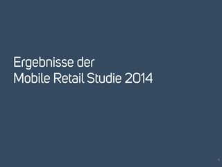 Ergebnisse der 
Mobile Retail Studie 2014 
6 
 