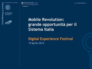 Mobile Revolution:
grande opportunità per il
Sistema Italia

Digital Experience Festival
19 Aprile 2012
 