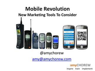 Mobile RevolutionNew Marketing Tools To Consider @amychorew amy@amychorew.com 
