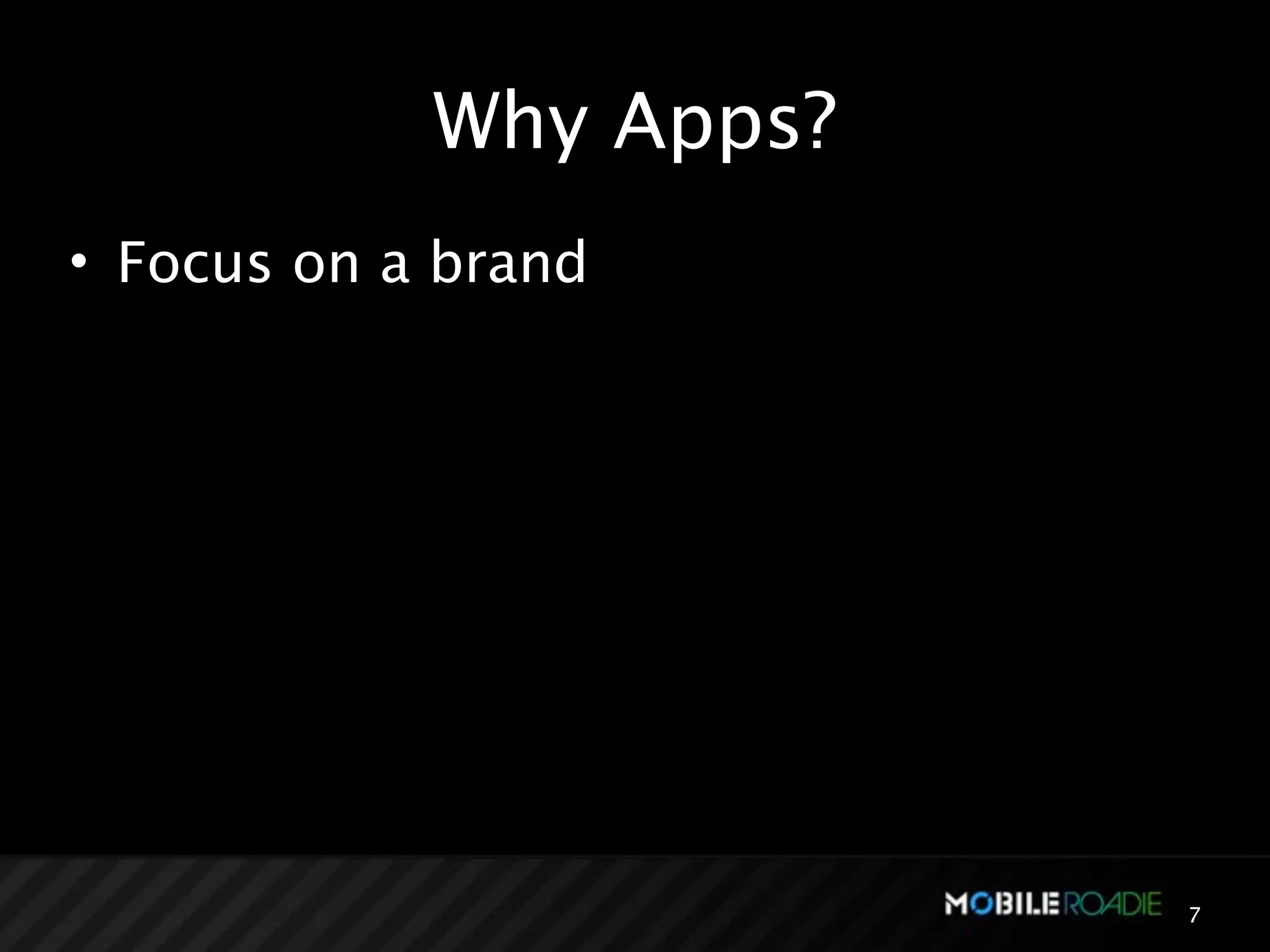 Why Apps?
• Focus on a brand




                        7
 