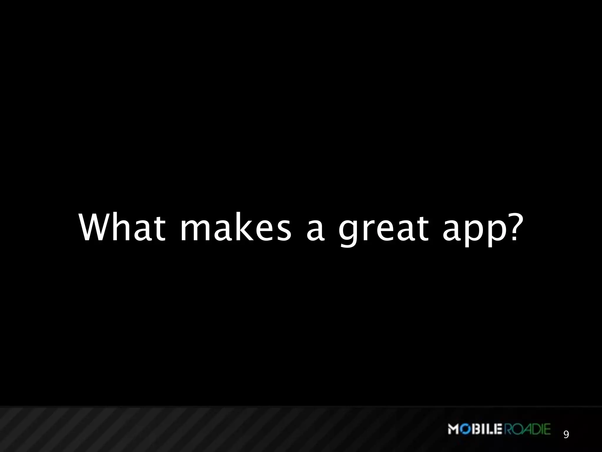 What makes a great app?




                          9
 