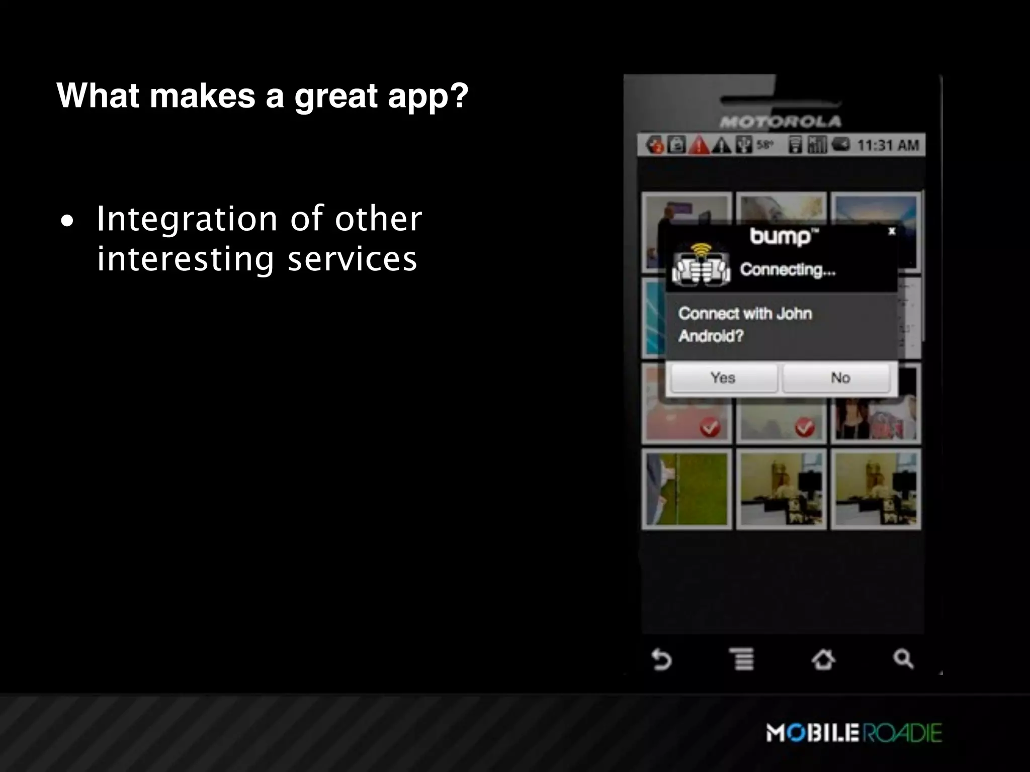 What makes a great app?


• Integration of other
  interesting services
 