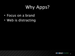 Why Apps?
• Focus on a brand
• Web is distracting




                         7
 