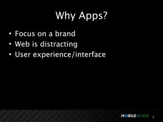 Why Apps?
• Focus on a brand
• Web is distracting
• User experience/interface




                              7
 