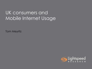 UK consumers and Mobile Internet Usage Tom Meyritz 