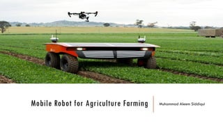 Mobile Robot for Agriculture Farming Muhammad Aleem Siddiqui
 