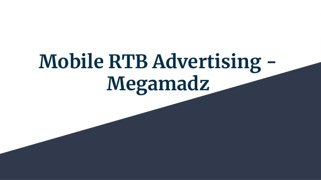 Mobile RTB Advertising -
Megamadz
 