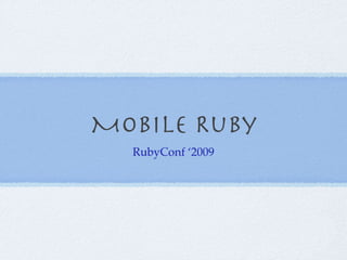 Mobile Ruby,  RubyConf 2009