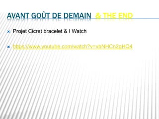 AVANT GOÛT DE DEMAIN & THE END
 Projet Cicret bracelet & I Watch
 https://www.youtube.com/watch?v=vbNHCn2gHQ4
 