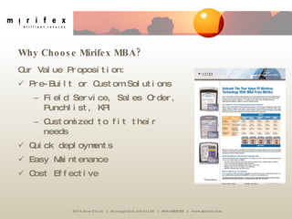 Why Choose Mirifex MBA? Our Value Proposition: Pre-Built or Custom Solutions Field Service, Sales Order, Punchlist, KPI Customized to fit their needs Quick deployments Easy Maintenance Cost Effective 