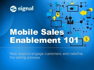 Mobile Sales
Enablement 101
New ways to engage customers and redefine
the selling process
 