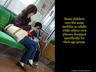 Some children own the same mobiles as adults while others own phones designed specifically for their age group. Image by: Showbizsuperstar