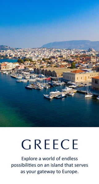 GREECE
Explore a world of endless
possibili es on an island that serves
as your gateway to Europe.
 