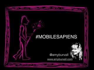 #MOBILESAPIENS
@amyburvall
www.amyburvall.com
 