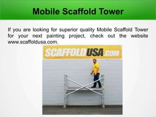 Mobile Scaffold Tower
If you are looking for superior quality Mobile Scaffold Tower
for your next painting project, check out the website
www.scaffoldusa.com.
 
