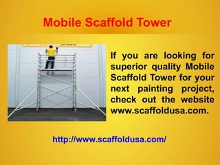 Mobile Scaffold Tower
If you are looking for
superior quality Mobile
Scaffold Tower for your
next painting project,
check out the website
www.scaffoldusa.com.
http://www.scaffoldusa.com/
 