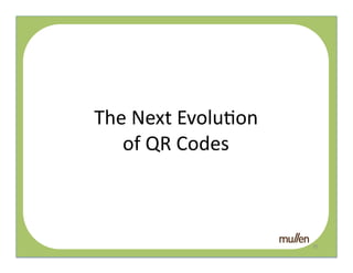 The	
  Next	
  Evolu2on	
  	
  
   of	
  QR	
  Codes	
  	
  
             QR	
  




                                  20	
  
 
