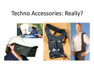 Techno	
  Accessories:	
  Really?	
  	
  
 
