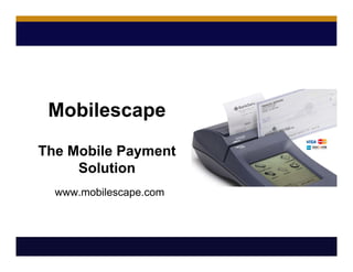 Mobilescape
The Mobile Payment
Solution
www.mobilescape.com
 